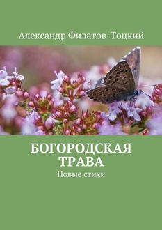 Богородская трава. Новые стихи, Александр Филатов-Тоцкий