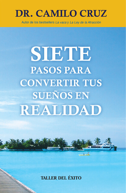 Siete pasos para convertir tus sueños en realidad, Camilo Cruz