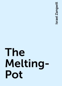 The Melting-Pot, Israel Zangwill