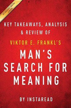 Man's Search for Meaning: by Viktor E. Frankl | Key Takeaways, Analysis & Review, Instaread