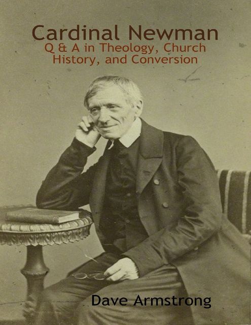 Cardinal Newman: Q & A in Theology, Church History, and Conversion, Dave Armstrong