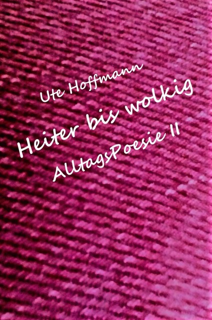 Heiter bis wolkig AlltagsPoesie II, Ute Hoffmann