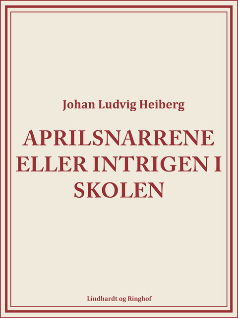 Aprilsnarrene eller Intrigen i skolen, Johan Ludvig Heiberg