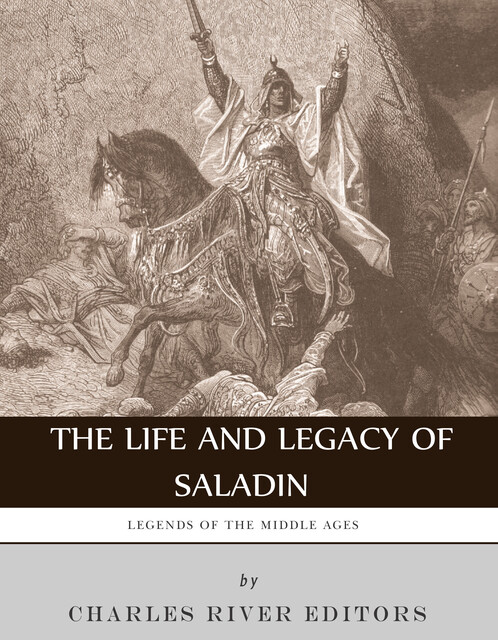 The Life and Legacy of Saladin, Charles Editors