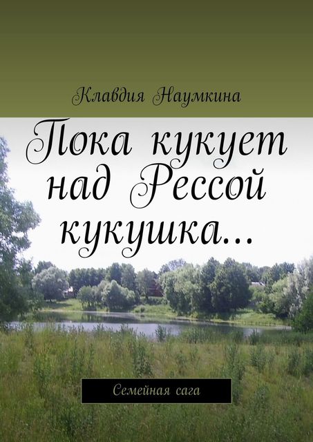 Пока кукует над Рессой кукушка…. Семейная сага, Клавдия Наумкина