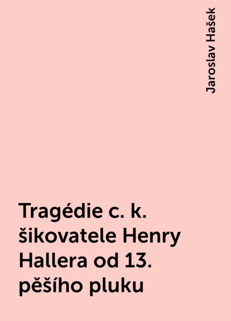Tragédie c. k. šikovatele Henry Hallera od 13. pěšího pluku, Jaroslav Hašek