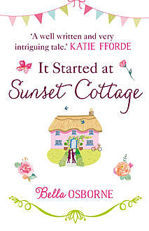 It Started at Sunset Cottage: ‘A well written and very intriguing tale that I really enjoyed’ – Katie Fforde, Bella Osborne