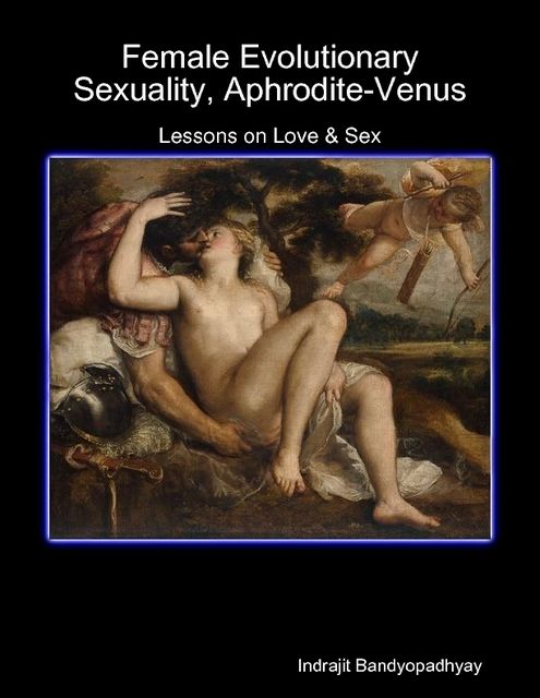 Female Evolutionary Sexuality, Aphrodite-Venus: Lessons on Love & Sex, Indrajit Bandyopadhyay