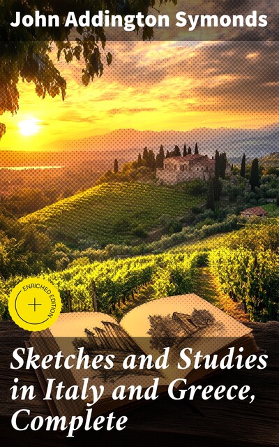 Sketches and Studies in Italy and Greece, Complete, John Addington Symonds