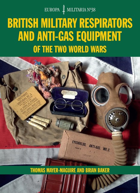British Military Respirators and Anti-Gas Equipment of the Two World Wars, Brian Baker, Thomas Mayer-Maguire