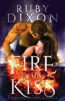 Fire In His Kiss: A Post-Apocalyptic Dragon Romance (Fireblood Dragon Book 2), Ruby Dixon