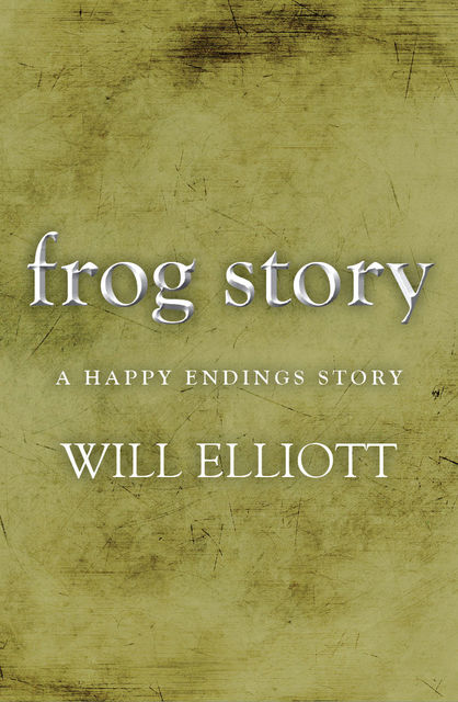 The Frog Story – A Happy Endings Story, Will Elliott