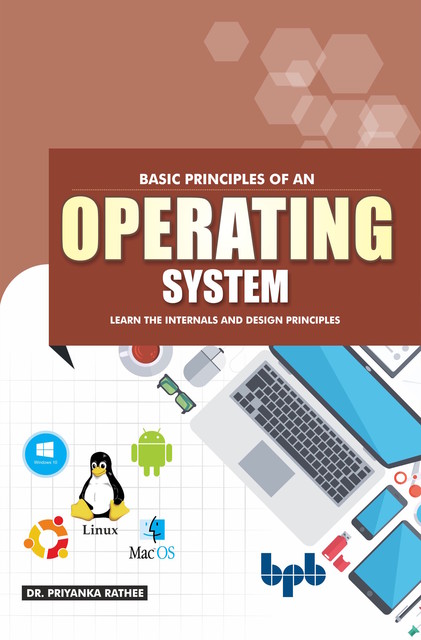 Basic Principles of an Operating System: Learn the Internals and Design Principles, Priyanka Rathee