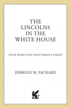 The Lincolns in the White House, Jerrold M. Packard