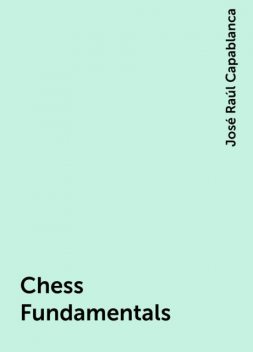 Chess Fundamentals, José Raúl Capablanca