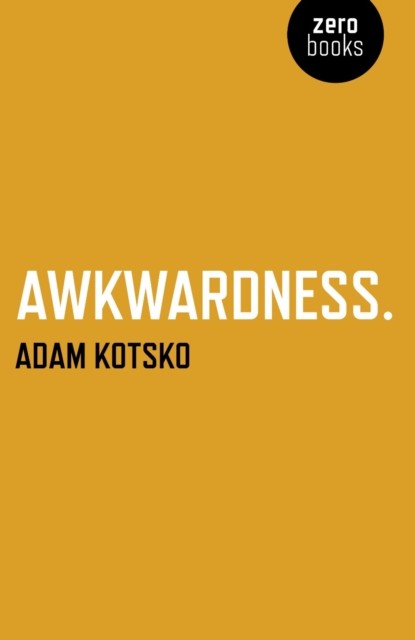 Awkwardness: An Essay, Kotsko Adam