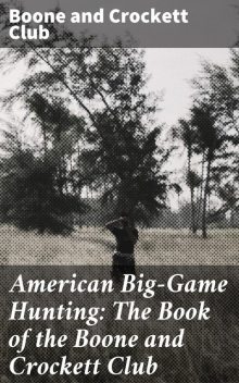 American Big-Game Hunting: The Book of the Boone and Crockett Club, Boone Club, Crockett Club