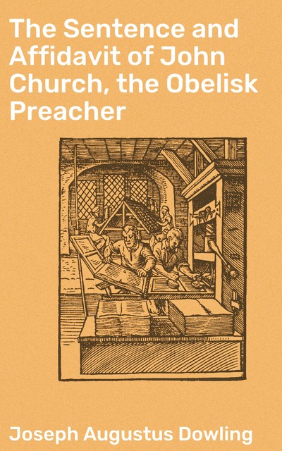 The Sentence and Affidavit of John Church, the Obelisk Preacher, Joseph Augustus Dowling