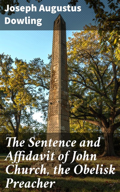 The Sentence and Affidavit of John Church, the Obelisk Preacher, Joseph Augustus Dowling