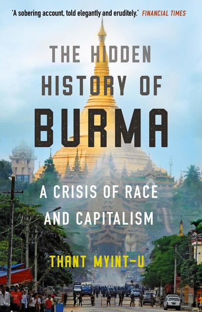 The Hidden History of Burma, Thant Myint-U