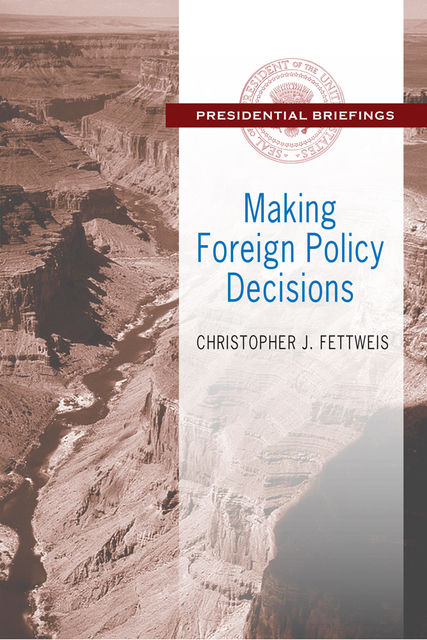 Making Foreign Policy Decisions, Christopher J. Fettweis