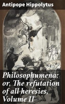 Philosophumena; or, The refutation of all heresies, Volume II, Antipope Hippolytus