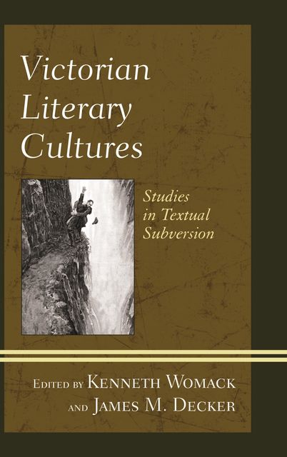 Victorian Literary Cultures, Edited by Kenneth Womack, James M. Decker