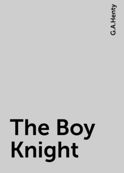 The Boy Knight, G.A.Henty