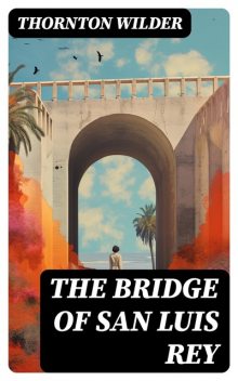 The Bridge of San Luis Rey, Thornton Wilder