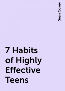 7 Habits of Highly Effective Teens, Sean Covey