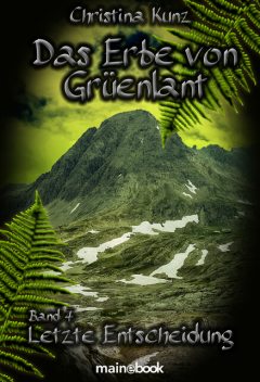 Das Erbe von Grüenlant. Band 4: Letzte Entscheidung, Christina Kunz
