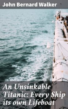 An Unsinkable Titanic: Every Ship its own Lifeboat, John Walker