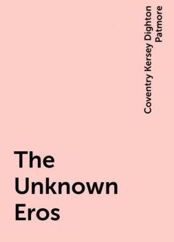 The Unknown Eros, Coventry Kersey Dighton Patmore