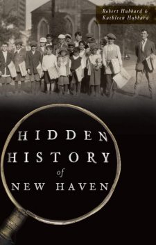 Hidden History of New Haven, Robert Hubbard, Kathleen Hubbard