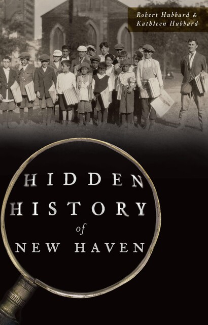 Hidden History of New Haven, Robert Hubbard, Kathleen Hubbard