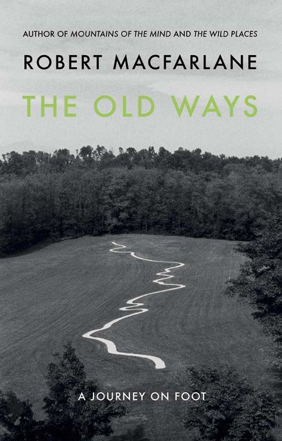 The Old Ways: A Journey on Foot, Robert Macfarlane