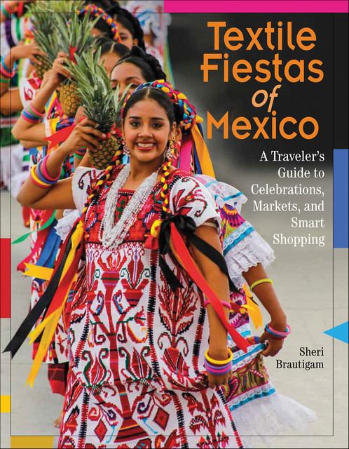 Textile Fiestas of Mexico, Sheri Brautigam