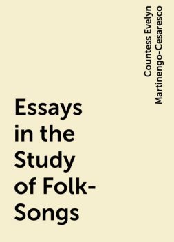 Essays in the Study of Folk-Songs, Countess Evelyn Martinengo-Cesaresco