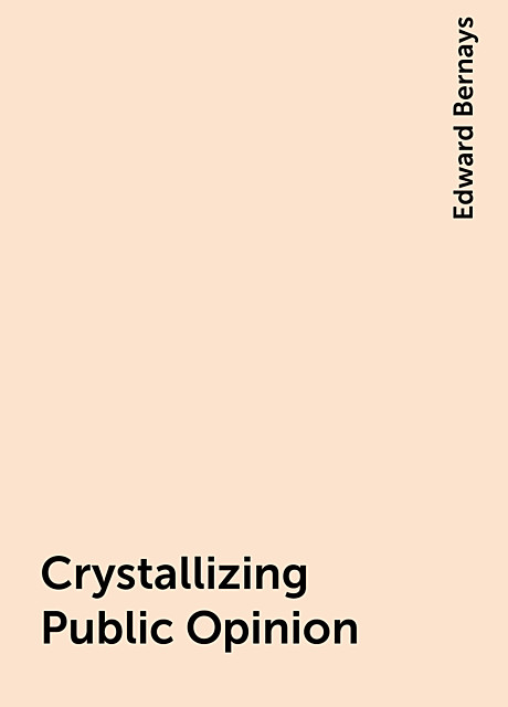 Crystallizing Public Opinion, Edward Bernays