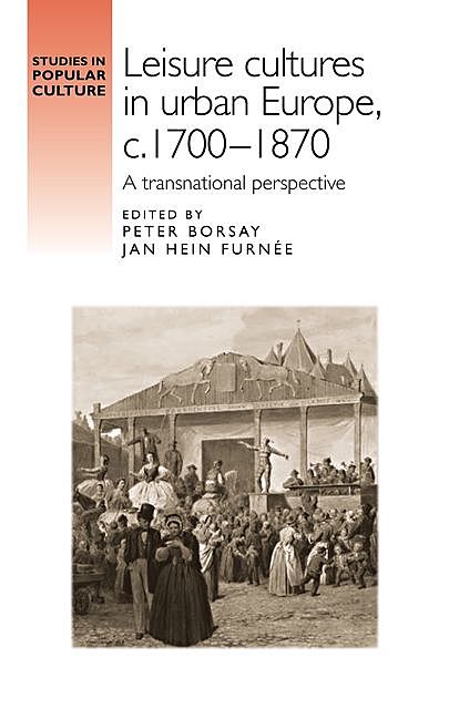 Leisure cultures in urban Europe, c.1700–1870, Jan Hein Furnée, Peter Borsay