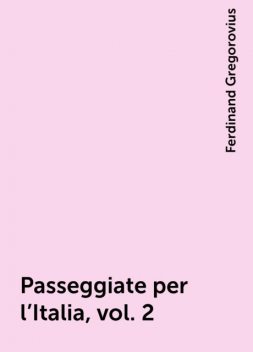 Passeggiate per l'Italia, vol. 2, Ferdinand Gregorovius
