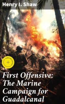 First Offensive: The Marine Campaign for Guadalcanal, Henry Shaw
