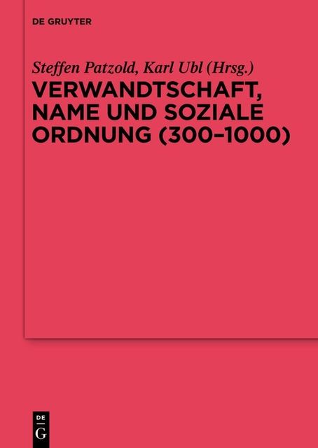 Verwandtschaft, Name und soziale Ordnung (300–1000), Karl Ubl, Steffen Patzold