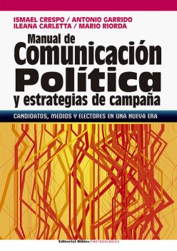 Manual de comunicación política y estrategias de campaña, Antonio Garrido, Mario Riorda, Ileana Carletta, Ismael Crespo