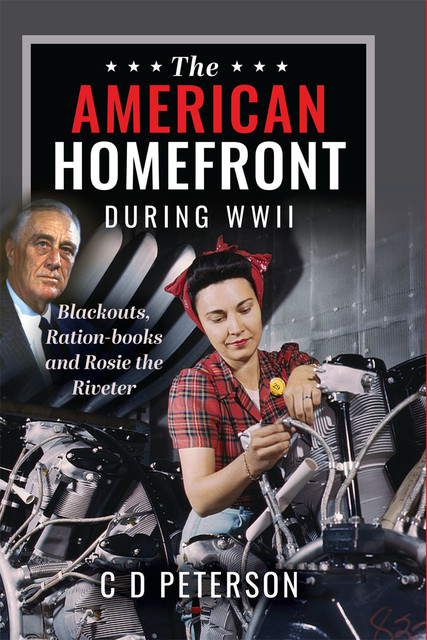 The American Homefront During WWII, C.D. Peterson