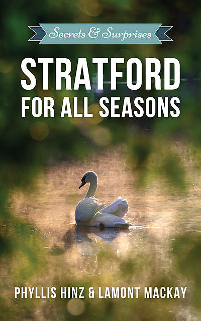 Stratford For All Seasons: Secrets & Surprises, Lamont Mackay, Phyllis Hinz