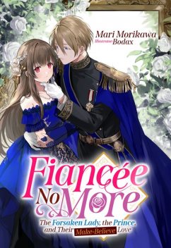 Fiancée No More: The Forsaken Lady, the Prince, and Their Make-Believe Love Volume 1, Mari Morikawa