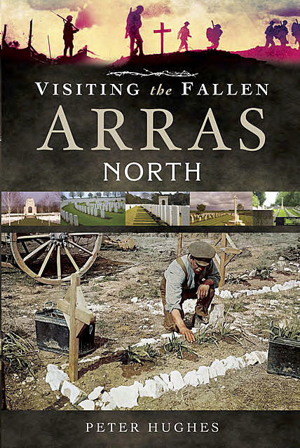 Visiting the Fallen: Arras North, Peter Hughes