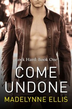 Come Undone (Rock Hard, Book 1), Madelynne Ellis