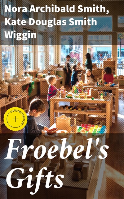 Froebel's Gifts, Kate Douglas Smith Wiggin, Nora Archibald Smith